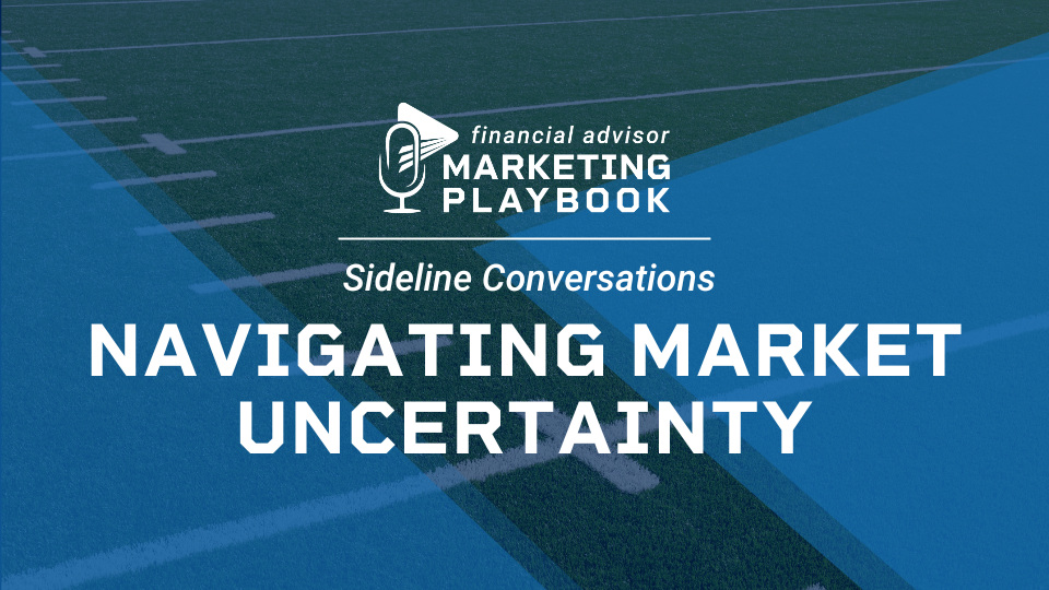 Market Volatility Conversations: What Your Clients Need to Hear