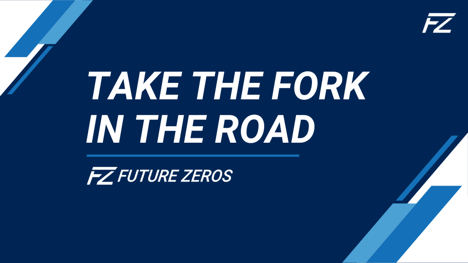 Take the Fork in the Road | Future Zeros