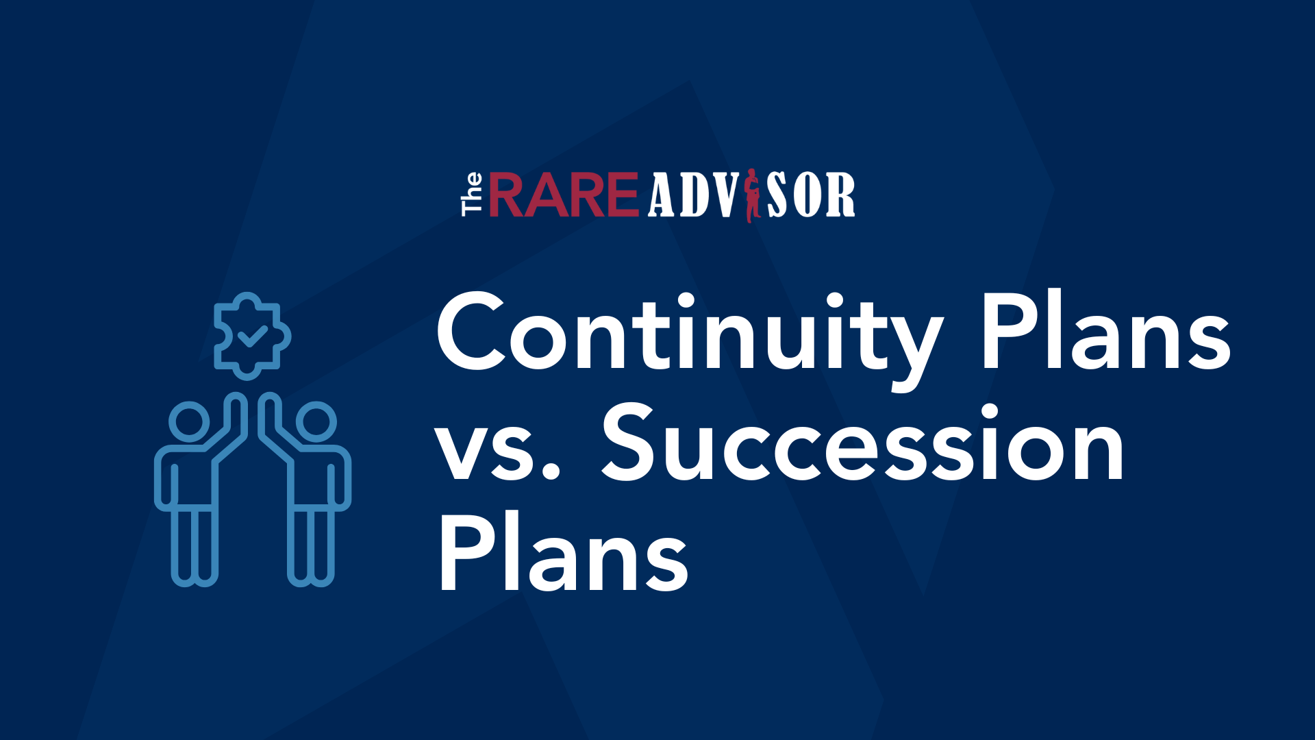 Continuity Plans vs. Succession Plans: Why Every Advisory Practice Needs Both
