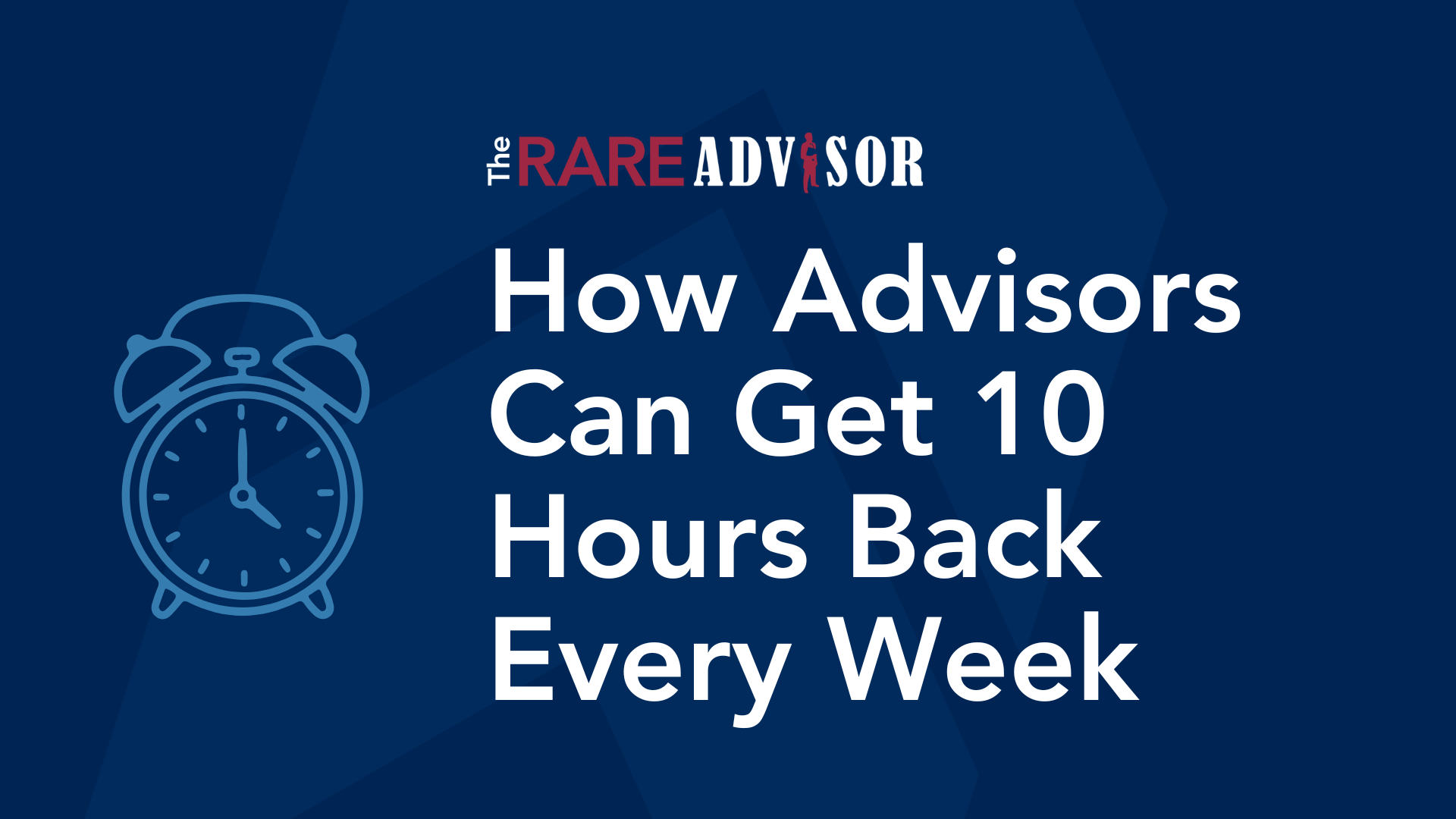 How Advisors Can Get 10 Hours Back Every Week