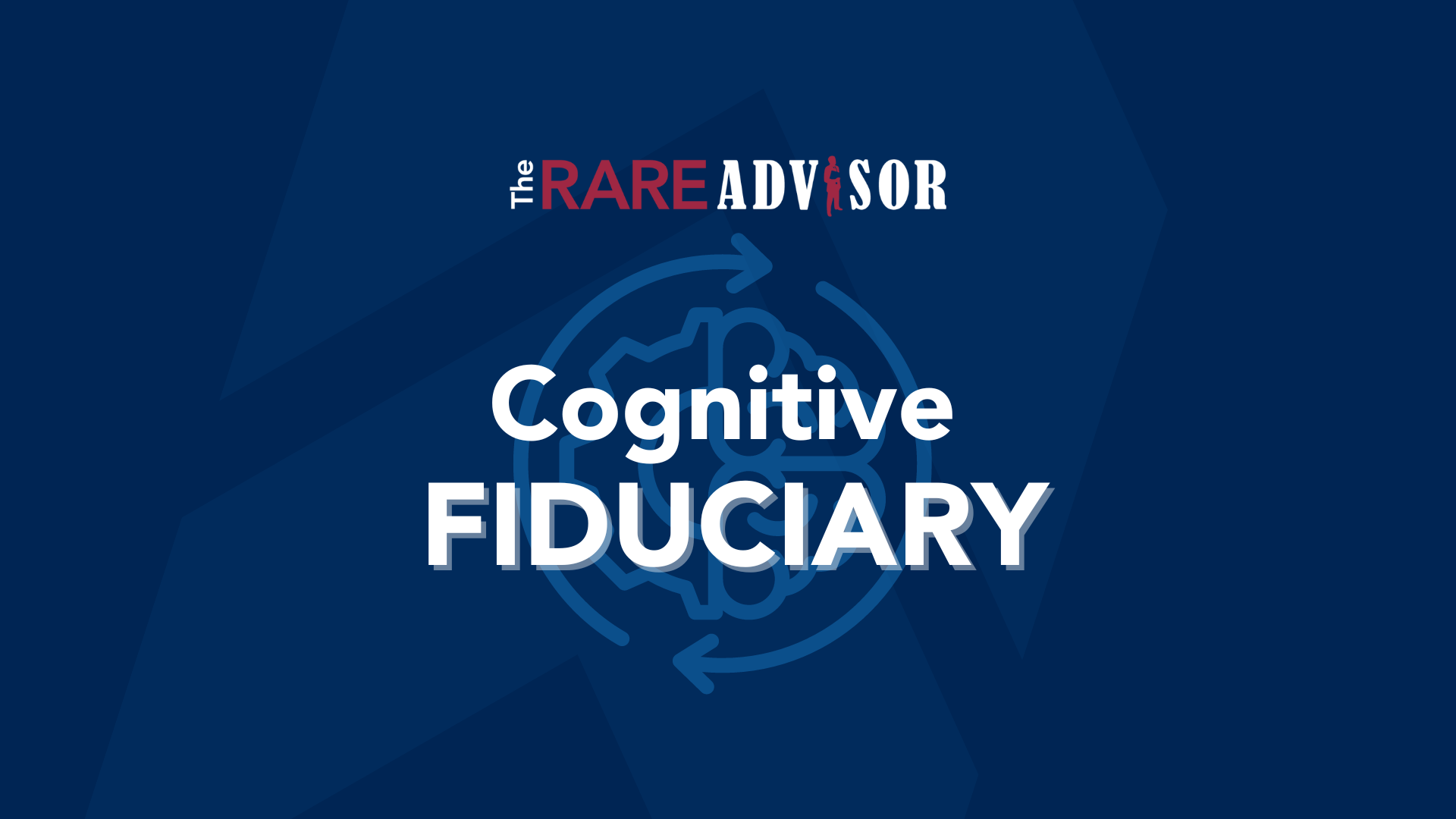 The RARE Advisor: You are a Cognitive Fiduciary