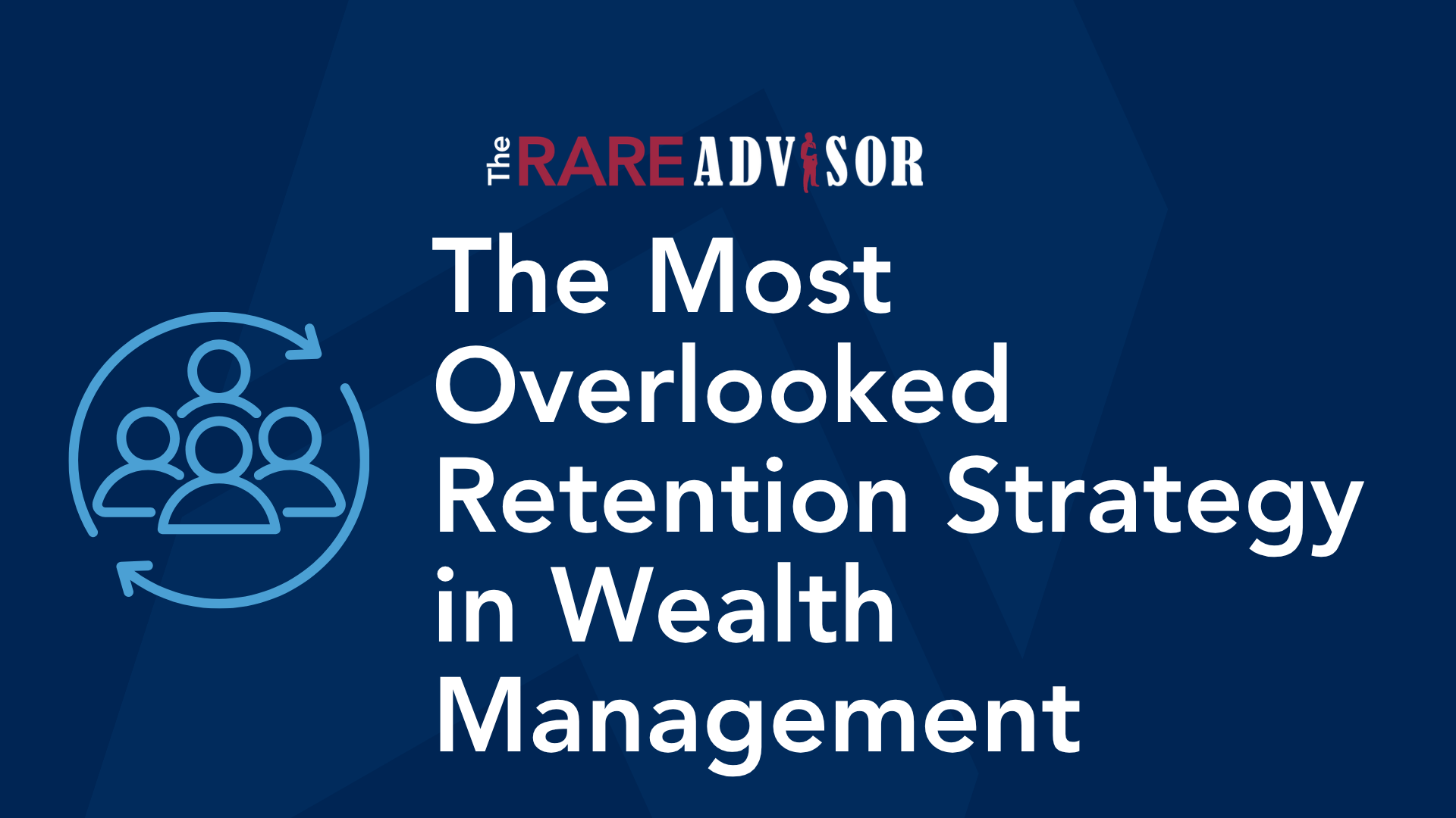 The Most Overlooked Retention Strategy in Wealth Management