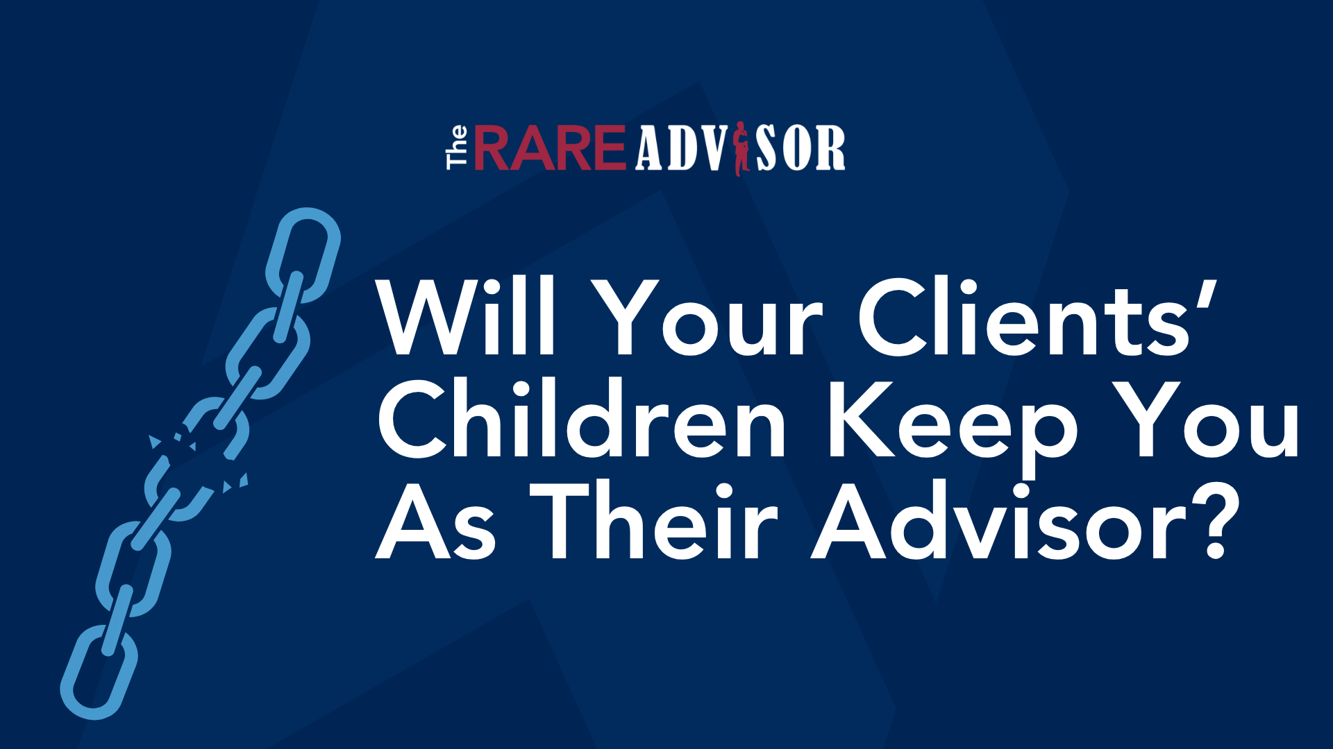 Financial Advisors: Will Your Clients’ Children Keep You?