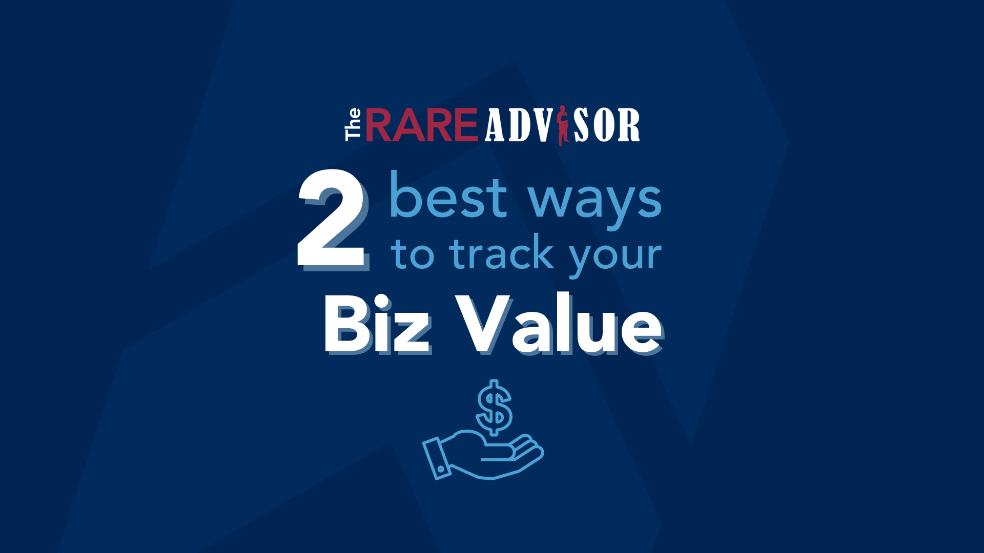 The RARE Advisor: Two of the Best Ways to Track Your Business Value